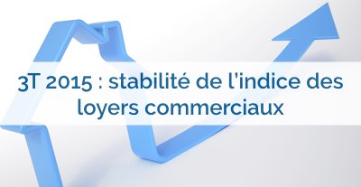 L'Indice des loyers commerciaux ILC 3T reste stable au cours de ce trimestre